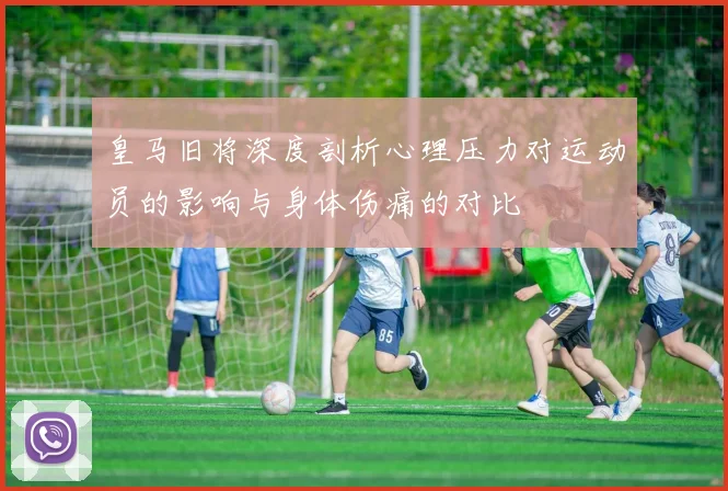 皇马旧将深度剖析心理压力对运动员的影响与身体伤痛的对比